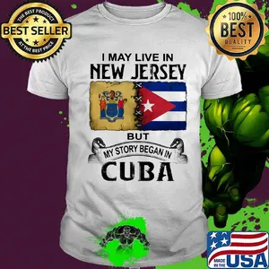 I may live new jersey but my story began in cuba shirt
