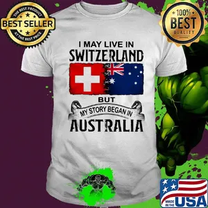 I may live switzerland but my story began in australia shirt