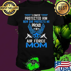 I once protected him now she protects me proud air force mom shirt