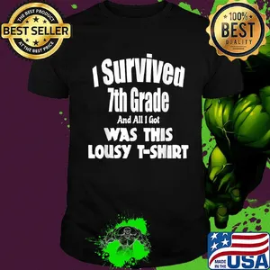 I survived 7th grade and all i got was this lousy shirt