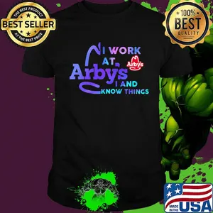 I work at arby's i and know things shirt