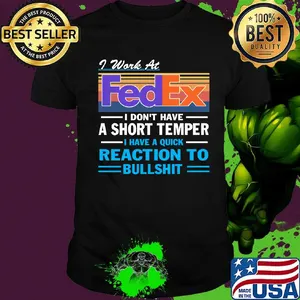 I work at fedex i don't have a short temper i have a quick reaction to bullshit vintage retro shirt