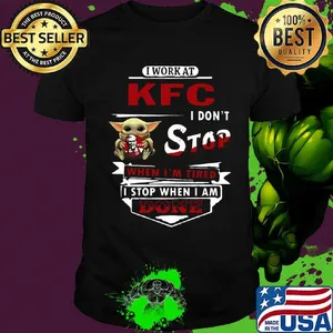 I work at KFC I don't stop when I'm tired Baby Yoda shirt