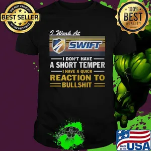 I work at swift i don't have a short temper i have a quick reaction to bullshit vintage retro shirt