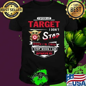 I work at Target I don't stop when I'm tired Baby Yoda shirt