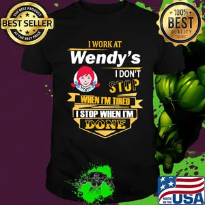 I work at wendy's i don't stop when i'm tired i stop when i'm done shirt