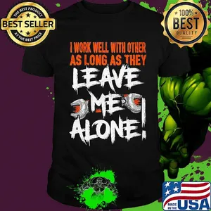 I work well with other as long as they leave me alone shirt