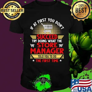 If at first you don't succeed try doing what the store manager told you to do the first time stars shirt