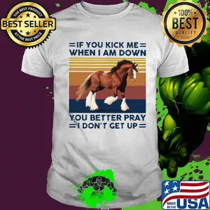 If you kick me when I am down you better pray I don't get up horse vintage retro shirt