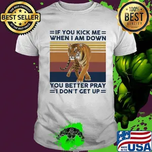 If you kick me when I am down you better pray I don't get up tiger vintage retro shirt