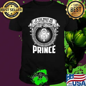 If you want me to listen to you talk about prince shirt
