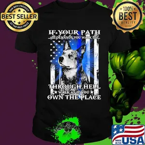 If your path demands you walk through hell walk as if you own the place german shepherd american flag independence day shirt