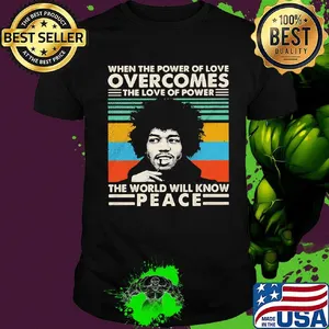 Jimi hendrix when the power of love overcomes the love of power the world will know peace vintage retro 2020 shirt