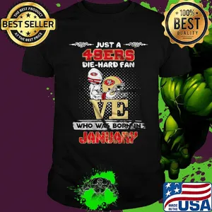 Just a san francisco 49ers love die hard fan who was born in january shirt