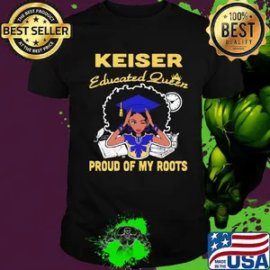Keiser educated queen proud of my roots shirt
