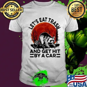 Let's eat trash and get hit by a car moonblood shirt