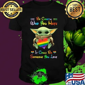 Lgbt baby yoda hug heart be careful who you hate it could be someone you love shirt
