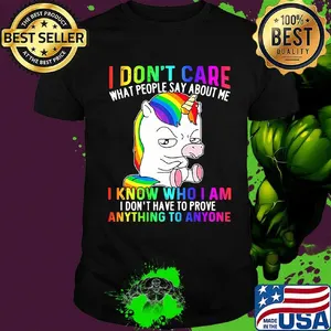 LGBT unicorn I don't care what people say about me I know who I am I don't have to prove anything to anyone shirt