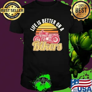 Life is better on a Bikers shirt