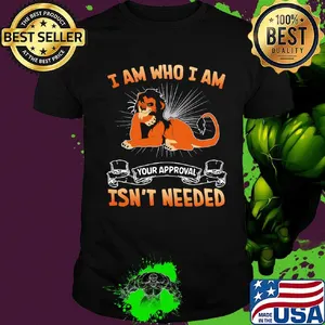 Lion king i am who i am your approval isn't needed shirt