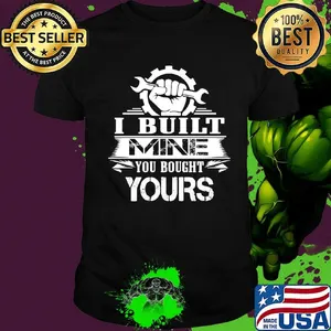 Mechanic I built mine you bought yours shirt