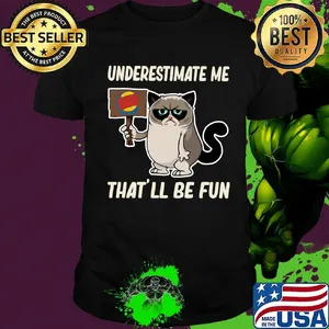 Meme cat burger king underestimate me that'll be fun shirt