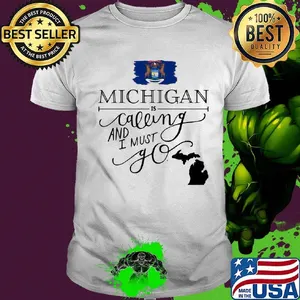 Michigan is calling and i must go shirt