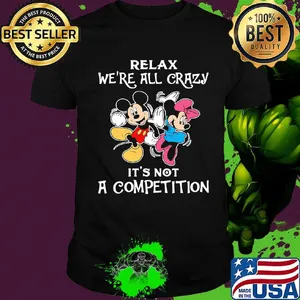 Mickey and minnie mouse relax we're all crazy it's not a competition shirt
