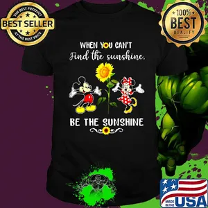 Mickey and minnie mouse when you can't find the sunshine be the sunshine sunflower shirt