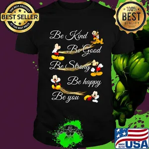 Mickey mouse be kind be good be strong be happy be you shirt