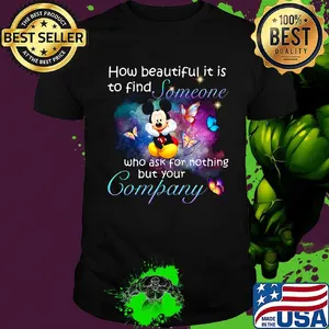 Mickey mouse butterflies how beautiful it is to find someone who ask for nothing but your company shirt