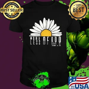MORE OF GOD LESS OF ME DAISY SHIRT