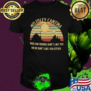 Mos Eisley Cantina Where our friends don't like you and we don't like you either vintage retro shirt
