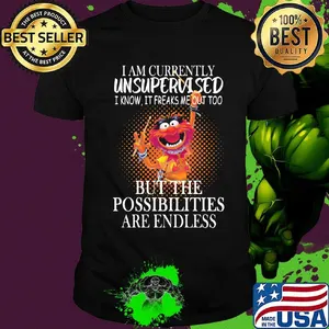 Muppet drummer i am currently unsupervised i know it freaks me out too but the possibilities are endless shirt