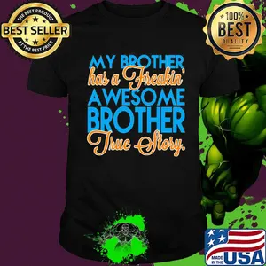 My brother has a freakin a wesome brother true story shirt