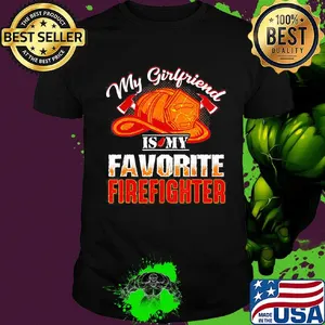 My girlfriend is my favorite firefighter shirt