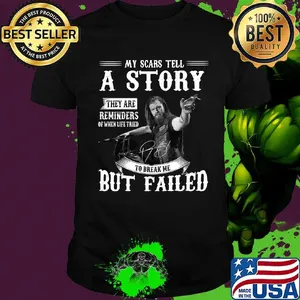 My scars tell a story they are reminders of when life tired to break me but failed signature shirt
