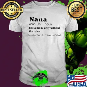 Nana like a mom only without the rules see also beautiful awesome wise shirt