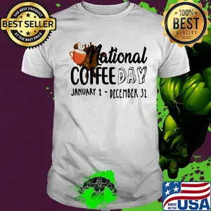 National coffee day january 1- december 31 shirt
