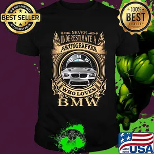Never underestimate a photographer who loves bmw shirt