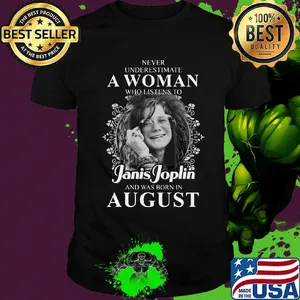 Never underestimate a woman who listen to janis joplin and was born in august shirt