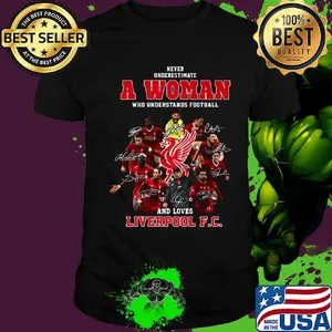 Never underestimate a woman who understands football and loves liverpool fc signatures shirt