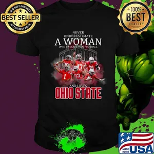 Never underestimate a woman who understands football and loves ohio state buckeyes team shirt
