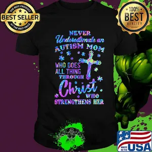 Never underestimate an autism mom who does all thing through christ who strengthens her shirt