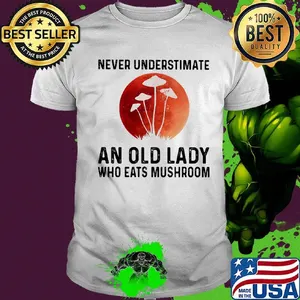 Never underestimate an old lady who eats mushroom shirt