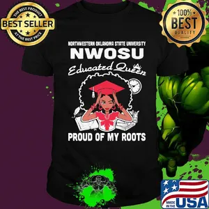Northwestern oklahoma state university educated queen proud of my roots shirt