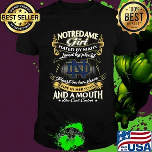 Notre dame girl hated by many loved by plenty heart on her sleeve fire in her soul and a mouth she can't control shirt