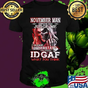 November man before you judge me please understand that idgaf what you think shirt