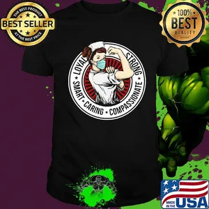 Nurse loyal strong smart caring compassionate shirt