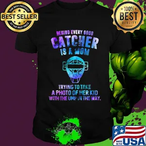 Official Behind every good catcher is a mom trying to take a photo of her kid with the ump in the way shirt